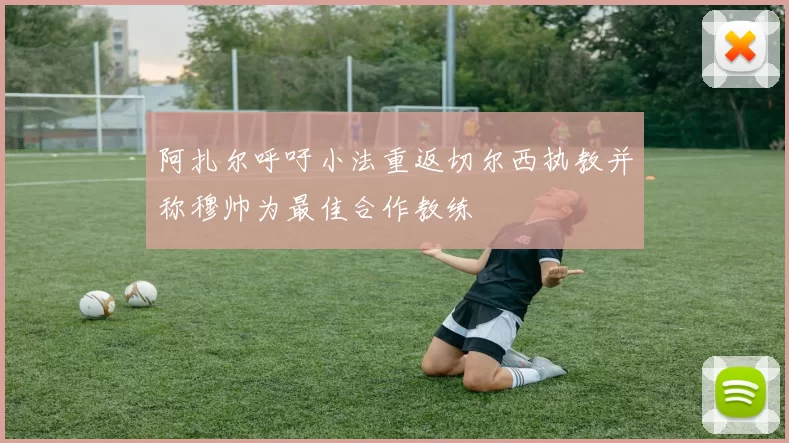 阿扎尔呼吁小法重返切尔西执教并称穆帅为最佳合作教练